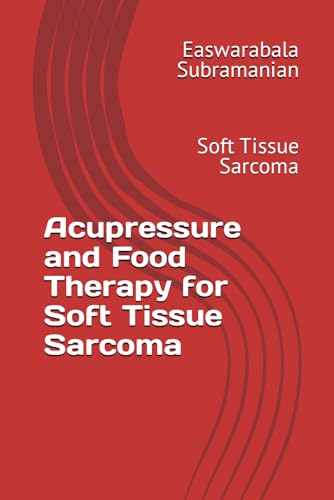 Acupressure and Food Therapy for Soft Tissue Sarcoma: Soft Tissue Sarcoma (Medical Books for Common People - Part 2, Band 86) von Independently published
